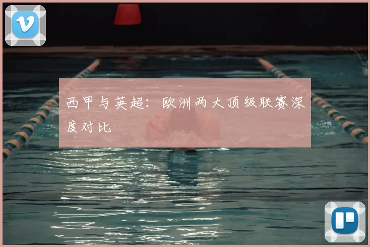 西甲与英超：欧洲两大顶级联赛深度对比
