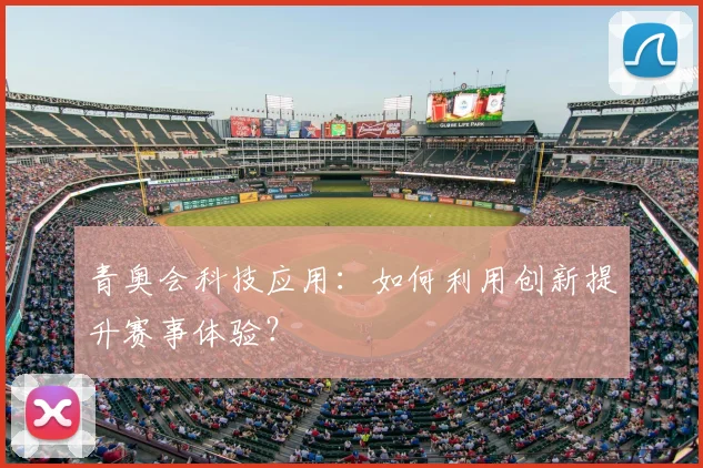 青奥会科技应用：如何利用创新提升赛事体验？